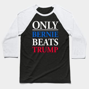 Only Bernie Beats Trump Baseball T-Shirt